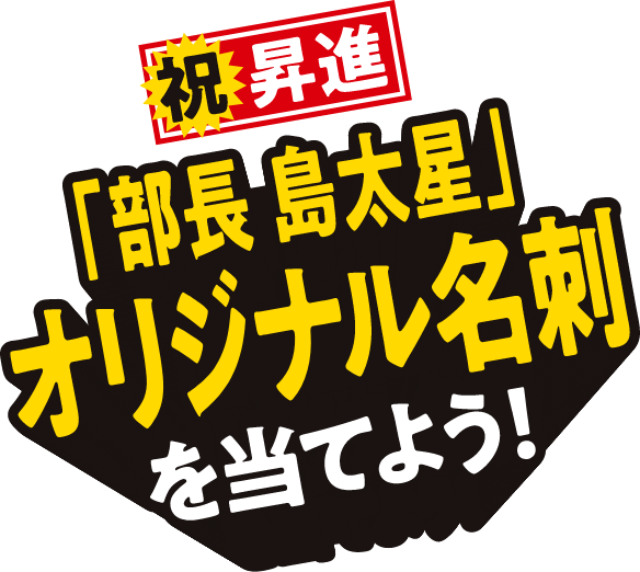 祝 昇進「部長 島太星」オリジナル名刺を当てよう！